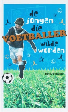 Dick Schulte  -  De Jongen Die Voetballer Wilde Worden  (Hardcover/Gebonden)