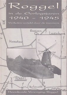 Roggel In De Oorlogsjaren 1940 - 1945. Verhalen verteld door de inwoners. Heemkunde Vereniging Rogge