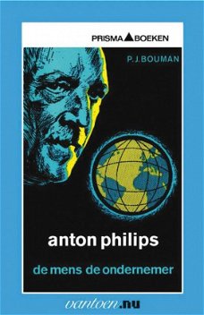 Prof. dr. P.J. Bouman  -  Anton Philips - De Mens, De Ondernemer