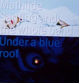 Mathilde Santing And The Whole Band ‎– Under A Blue Roof (CD) - 1