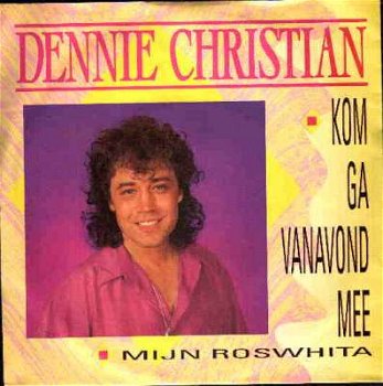 singel Dennie Christian - Kom ga vanavond mee /Mijn Roswhita - 1