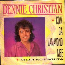singel Dennie Christian - Kom ga vanavond mee /Mijn Roswhita