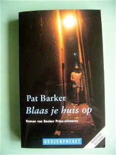 Pat Barker - Blaas je huis op