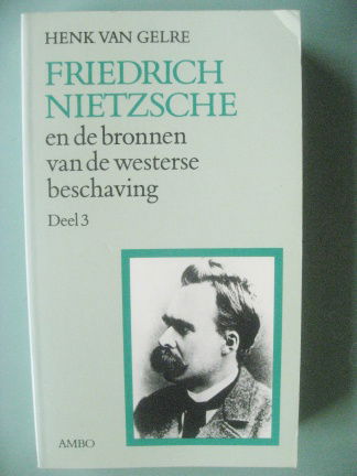 Henk van Gelre - Friedrich Nietzsche en de bronnen van de westerse beschaving (deel 3) - nr. 1