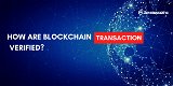 How are Blockchain Transaction Verified? - Blockchain Services - 2 - Thumbnail