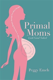Peggy Emch  -  Primal Moms Look Good Naked  (Engelstalig)  