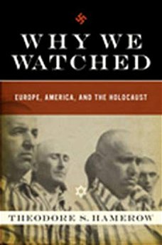 Theodore S. Hamerow - Why We Watched. Europe,  America and the Holocaust