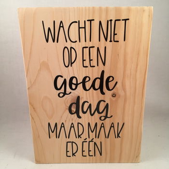 Decoratie tekstbord (hout) Wacht niet op een goede dag maar maak er één - 0