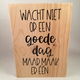 Decoratie tekstbord (hout) Wacht niet op een goede dag maar maak er één - 0 - Thumbnail