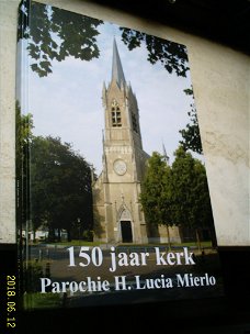 150 jaar kerk: Parochie H. Lucia Mierlo.