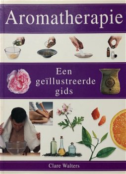 Clare Walters - Aromatherapie: Een Geïllusteerde Gids (Nieuw) - 0