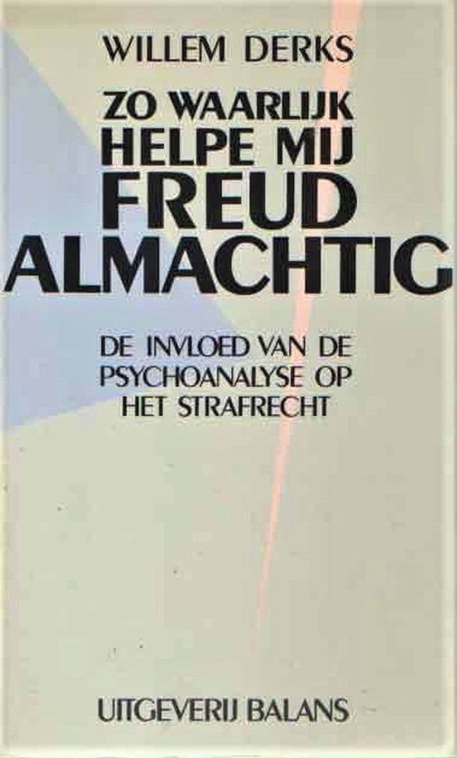 ZO WAARLIJK HELPE MIJ FREUD ALMACHTIG - psychoanalyse en strafrecht - nr. 1