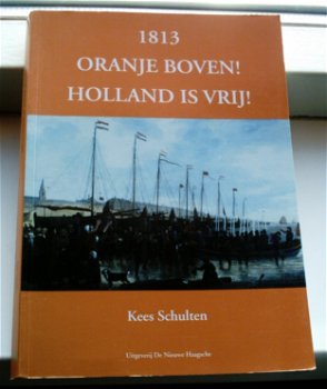 1813 - Holland is vrij! Kees Schulten(ISBN 9789491168475). - 0