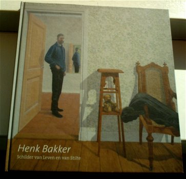 Henk Bakker: Schilder van Leven en van Stilte.9789080841000. - 0