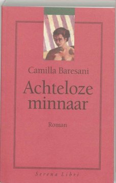 Camilla Baresani  -  Achteloze Minnaar