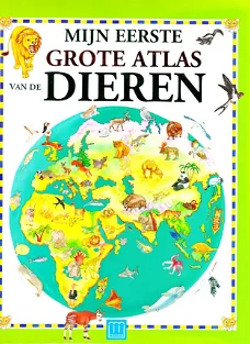 MIJN EERSTE GROTE ATLAS VAN DE DIEREN