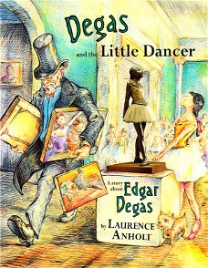 DEGAS AND THE LITTLE DANCER - Laurence Anholt