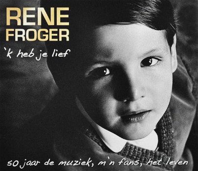 Rene Froger – 'k Heb Je Lief (2 CD) 50 Jaar De Muziek, M'n Fans, Het Leven - 0