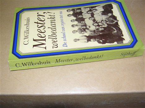 Meester welbedankt ! De school van 1900 tot nu(P1)- C.Wilkeshuis - 2