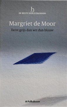 Margriet De Moor -  Eerst Grijs Dan Wit Dan Blauw  (Hardcover/Gebonden)