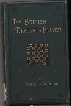 The British Draughts-Player : A Course of Studies on the Principles and Practice of ... Draughts