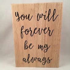 Valentijnsdag tekstbord (hout) You will forever be my always