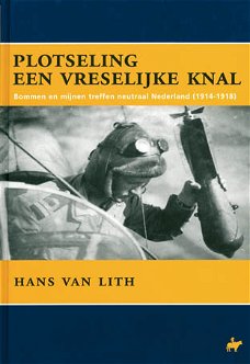 LITH, HANS VAN - Plotseling een vreselijke knal. - Bommen en mijnen treffen neutraal Nederland 