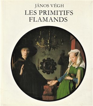 LES PRIMITIFS FLAMANDS - Les Maîtres du XVe siécle - János Végh - 0