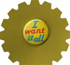 I Want It All button