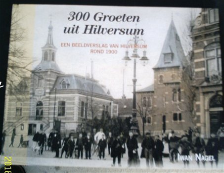 Een beeldverslag van Hilversum rond 1900. 9789087044251. - 0