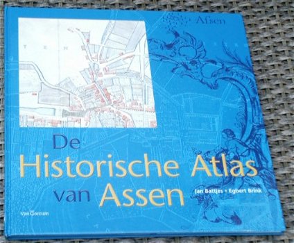 De historische atlas van Assen. Jan Battjes en Egbert Brink. - 0