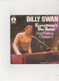 Single Billy Swan - Everything's the same (ain't nothing changed)