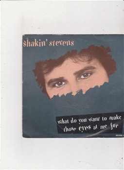 Single Shakin' Stevens-What do you want to make those eyes at me for - 0