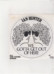 Single Ian Hunter - We gotta get out of here