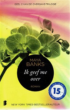 Maya Banks = Ik geef me over (erotische roman)