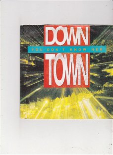 Single Down Town - You don't know her