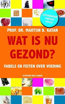 Martijn B. Katan - Wat is Nu Gezond ?