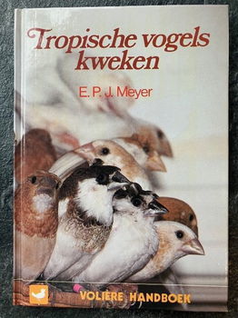 Tropische vogels kweken - E.P.J. Meyer - 0