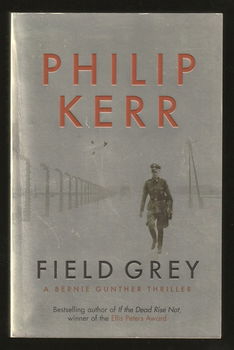 FIELD GREY, a Bernie Gunther Thriller - by PHILIP KERR - 0