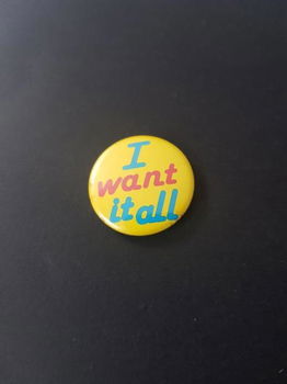 I Want It All button - 1