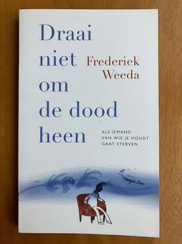 Draai niet om de dood heen - Frederiek Weeda - 0