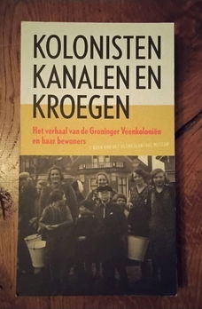 Kolonisten kanalen en kroegen - het verhaal van de Groninger Veenkoloniën en haar bewoners