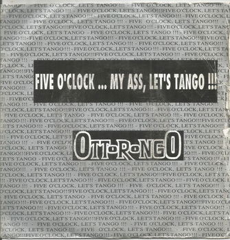 Ottorongo – Five O'Clock... My Ass, Let's Tango !!! (1991) - 0