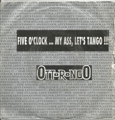 Ottorongo – Five O'Clock... My Ass, Let's Tango !!! (1991)