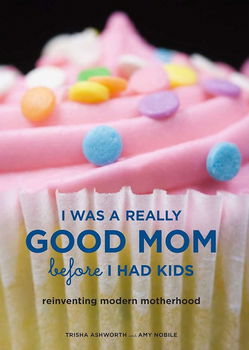 Trisha Ashworth - I Was a Really Good Mom Before I Had Kids (Engelstalig) - 0
